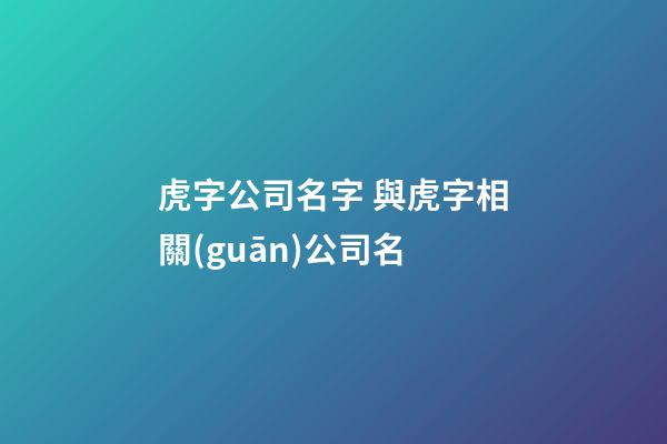 虎字公司名字 與虎字相關(guān)公司名-第1張-公司起名-玄機(jī)派